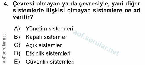 4. soru: Çevresi olmayan ya da çevresiyle, yani diğer sistemlerle ilişkisi olmayan sistemlere ne ad verilir? A) Yönetim sistem…