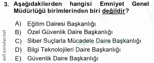 3. soru: Aşağıdakilerden hangisi Emniyet Genel Müdürlüğü birimlerinden biri değildir? A) Eğitim Dairesi Başkanlığı B) Özel Güv…