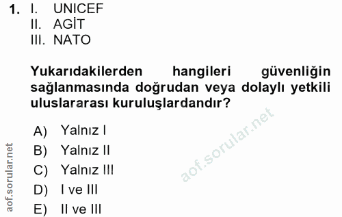 1. soru: I. UNICEF Il. AGIT III. NATO Yukarıdakilerden hangileri güvenliğin sağlanmasında doğrudan veya dolaylı yetkili ulusla…