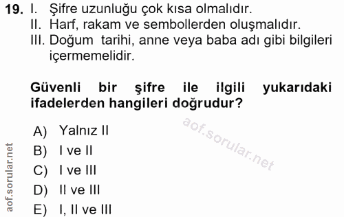 19. soru: 1. Şifre uzunluğu çok kısa olmalıdır. II. Harf, rakam ve sembollerden oluşmalıdır. Ill. Doğum tarihi, anne veya baba…