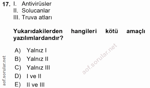 17. soru: I. Antivirüsler II. Solucanlar III. Truva atları Yukarıdakilerden hangileri kötü amaçlı yazılımlardandır? A) Yalnız l…