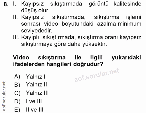 8. soru: I. Kayıpsız sıkıştırmada görüntü kalitesinde düşüş olur. II. Kayıpsız sıkıştırmada, sıkıştırma işlemi sonrası video b…