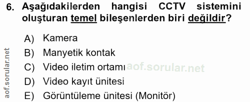 6. soru: Aşağıdakilerden hangisi CCTV sistemini oluşturan temel bileşenlerden biri değildir? A) Kamera B) Manyetik kontak C) V…