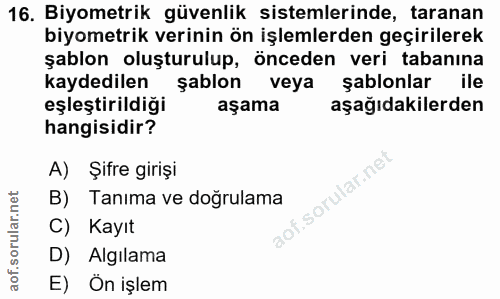 16. soru: Biyometrik güvenlik sistemlerinde, taranan biyometrik verinin ön işlemlerden geçirilerek şablon oluşturulup, önceden…