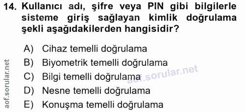 14. soru: Kullanıcı adı, şifre veya PIN gibi bilgilerle sisteme giriş sağlayan kimlik doğrulama şekli aşağıdakilerden hangisidi…