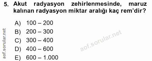 5. soru: Akut radyasyon zehirlenmesinde, maruz kalınan radyasyon miktar aralığı kaç rem'dir? A) 100 - 200 B) 200 - 300 C) 300…