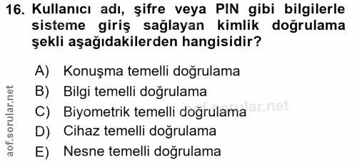 16. soru: Kullanıcı adı, şifre veya PIN gibi bilgilerle sisteme giriş sağlayan kimlik doğrulama şekli aşağıdakilerden hangisidi…