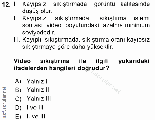 12. soru: I. Kayıpsız sıkıştırmada görüntü kalitesinde düşuş olur. Il. Kayıpsız sıkıştırmada, sıkıştırma işlemi sonrası video b…