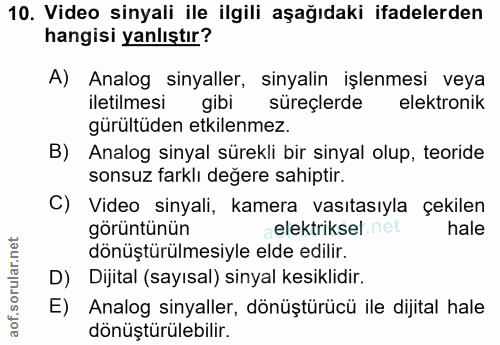 10. soru: Video sinyali ile ilgili aşağıdaki ifadelerden hangisi yanlıştır? A) Analog sinyaller, sinyalin işlenmesi veya iletil…