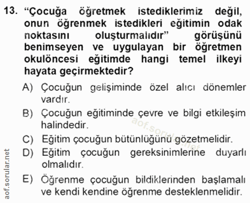 13. soru: "Çocuğa öğretmek istediklerimiz değil, onun ögrenmek istedikleri eğitimin odak noktasını oluşturmalıdır" görüşünü ben…