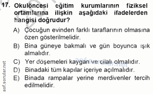 17. soru: Okulöncesi egitim kurumlarının fiziksel ortamlarına ilişkin aşağıdaki ifadelerden hangisi doğrudur? A) Çocuğun evinde…