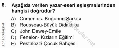 8. soru: Aşağıda verilen yazar-eseri eşleşmelerinden hangisi dogrudur? A) Comenius- Kuğunun Şarkısı B) Rousseau-Büyük Didaktik…