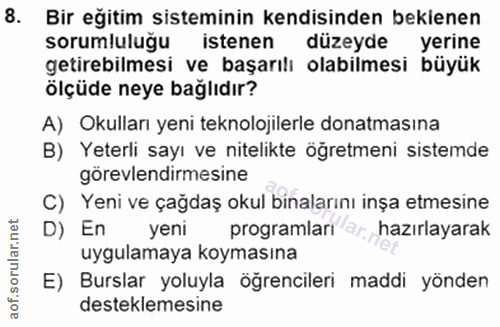 8. soru: Bir eğitim sisteminin kendisinden beklenen sorumluluğu istenen düzeyde yerine getirebilmesi ve başarılı olabilmesi bü…