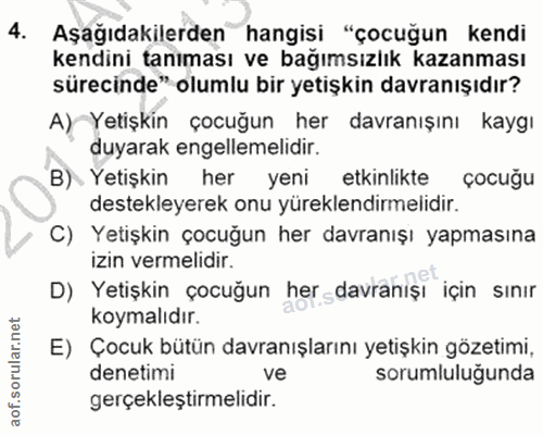 4. soru: Aşağıdakilerden hangisi "çocuğun kendi kendini tanıması ve bağımsızlık kazanması sürecinde" olumlu bir yetişkin davra…