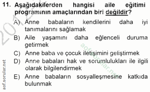 11. soru: Aşağıdakilerden hangisi aile egitimi programının amaçlarından biri değildir? A) Anne babaların kendilerini daha iyi t…
