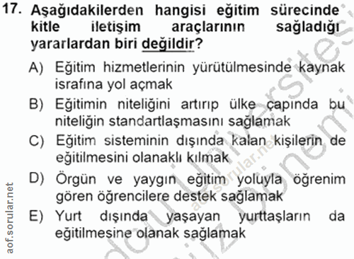 17. soru: Aşağıdakilerden hangisi eğitim sürecinde kitle iletişim araçlarının sagladığı yararlardan biri değildir? A) Eğitim hi…