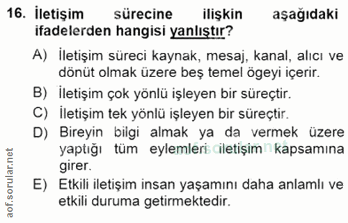 16. soru: İletişim sürecine ilişkin aşağıdaki ifadelerden hangisi yanlıştır? A) İletişim süreci kaynak, mesaj, kanal, alıcı ve…