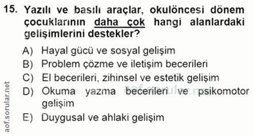 15. soru: Yazılı ve basılı araçlar, okulöncesi dönem çocuklarının daha çok hangi alanlardaki gelişimlerini destekler? A) Hayal…