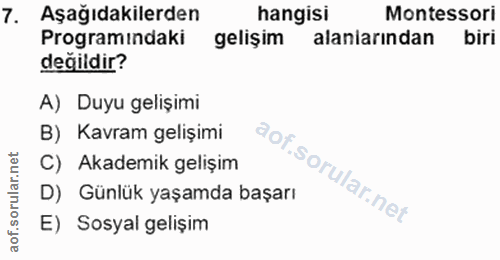 7. soru: Aşağıdakilerden hangisi Montessori Programındaki gelişim alanlarından biri değildir? A) Duyu gelişimi B) Kavram geliş…