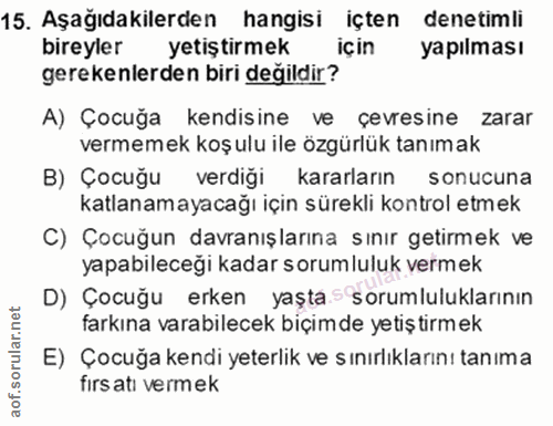 15. soru: Aşağıdakilerden hangisi içten denetimli bireyler yetiştirmek için yapılması gerekenlerden biri değildir? A) Çocuğa ke…