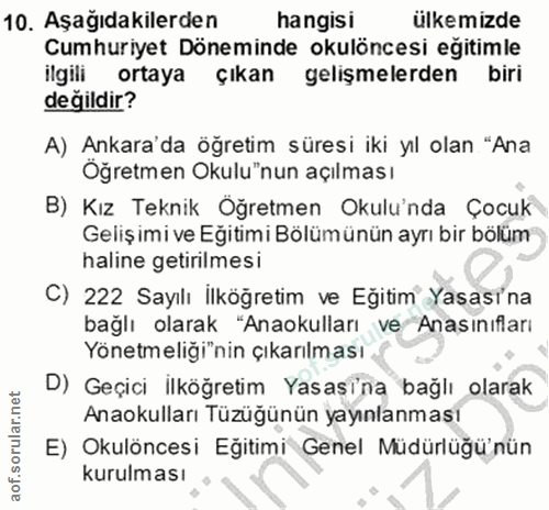 10. soru: Aşağıdakilerden hangisi ülkemizde Cumhuriyet Döneminde okulöncesi eğitimle ilgili ortaya çıkan gelişmelerden biri değ…