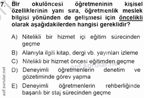 7. soru: Bir okulöncesi öğretmeninin kişisel özelliklerinin yanı sıra, öğretmenlik meslek bilgisi yönünden de gelişmesi için ö…