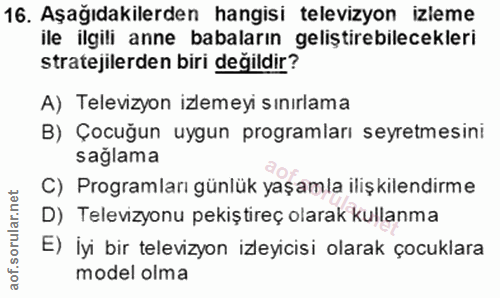 16. soru: Aşağıdakilerden hangisi televizyon izleme ile ilgili anne babaların geliştirebilecekleri stratejilerden biri değildir…