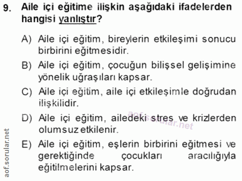 9. soru: Aile içi eğitime ilişkin aşağıdaki ifadelerden hangisi yanlıştır? A) Aile içi eğitim, bireylerin etkileşimi sonucu bi…