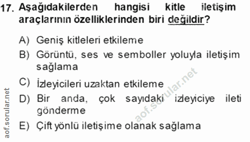 17. soru: Aşağıdakilerden hangisi kitle iletişim araçlarının özelliklerinden biri değildir? A) Geniş kitleleri etkileme B) Görü…