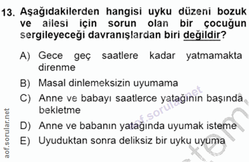 13. soru: Aşağıdakilerden hangisi uyku düzeni bozuk ve ailesi için sorun olan bir çocuğun sergileyeceği davranışlardan biri değ…