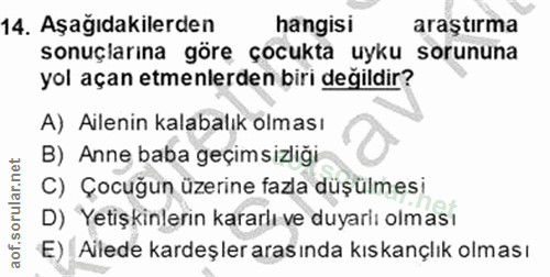 14. soru: Aşağıdakilerden hangisi araştırma sonuçlarına görę çocukta uyku sorununa yol açan etmenlerden biri degildir? A) Ailen…