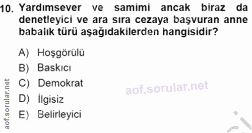 10. soru: Yardımsever ve samimi ancak biraz da denetleyici ve ara sıra cezaya başvuran anne babalık türü aşağıdakilerden hangis…