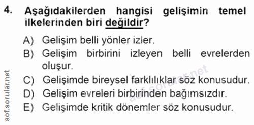 4. soru: Aşağıdakilerden hangisi gelişimin temel ilkelerinden biri değildir? A) Gelişim belli yönler izler. B) Gelişim birbiri…