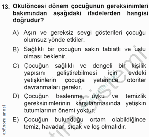 13. soru: Okulöncesi dönem çocuğunun gereksinimleri bakımından aşağıdaki ifadelerden hangisi doğrudur? A) Aşırı ve gereksiz sev…