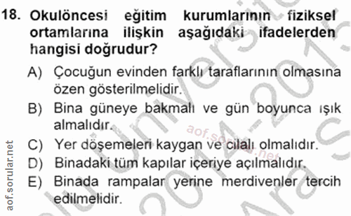 18. soru: Okulöncesi eğitim kurumlarının fiziksel ortamlarına ilişkin aşağıdaki ifadelerden hangisi doğrudur? A) Çocuğun evinde…