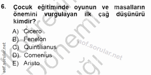 6. soru: Çocuk eğitiminde oyunun ve masalların Onemini vurgulayan ilk çağ düşünürü kimdir? A) Cicero B) Fenelon C) Quintilianu…