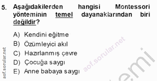 5. soru: Aşağıdakilerden hangisı Montessori yönteminin temel dayanaklarından biri değildir? A) Kendini eğitme B) Özümleyici ak…