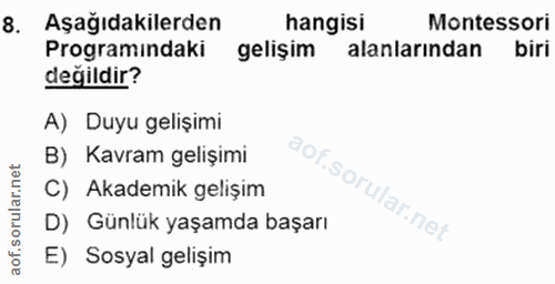 8. soru: Aşağıdakilerden hangisi Montessori Programindaki gelişim alanlarından biri değildir? A) Duyu gelişimi B) Kavram geliş…