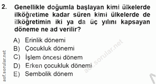 2. soru: Genellikle doğumla başlayan kimi ülkelerde ilköğretime kadar süren kimi ülkelerde de ilköğretimin iki ya da üç yılını…
