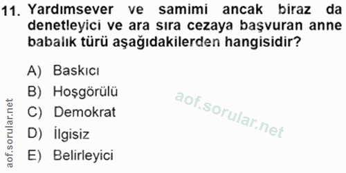 11. soru: Yardımsever ve samimi ancak biraz da denetleyici ve ara sıra cezaya başvuran anne babalık türü aşağıdakilerden hangis…