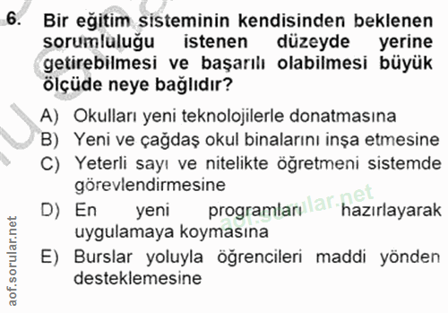 6. soru: Bir eğitim sisteminin kendisinden beklenen sorumluluğu istenen düzeyde yerine getirebilmesi ve başarılı olabilmesi bü…