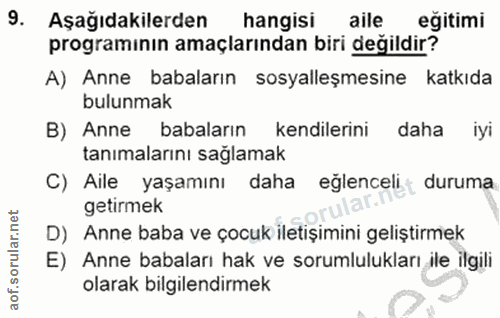 9. soru: Aşağıdakilerden hangisi aile egitimi programının amaçlarından biri değildir? A) Anne babaların sosyalleşmesine katkıd…