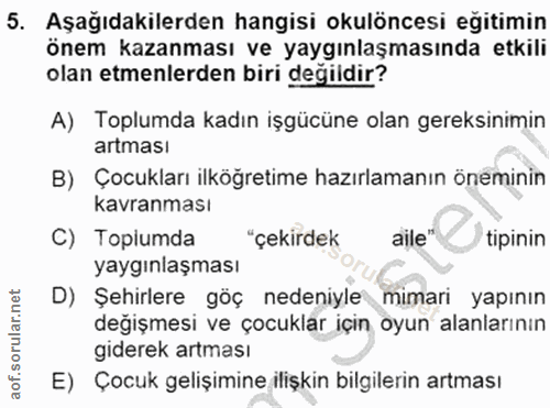 5. soru: Aşağıdakilerden hangisi okulöncesi eğitimin önem kazanması ve yaygınlaşmasında etkili olan etmenlerden biri değildir?…