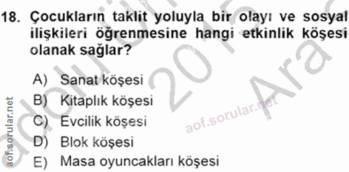 18. soru: Çocukların taklit yoluyla bir olayı ve sosyal ilişkileri öğrenmesine hangi etkinlik köşesi olanak sağlar? A) Sanat kö…