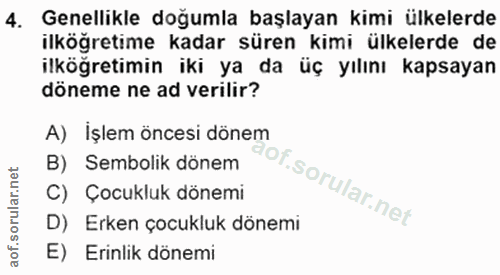 4. soru: Genellikle doğumla başlayan kimi ülkelerde ilköğretime kadar süren kimi ülkelerde de ilköğretimin iki ya da üç yılını…