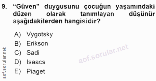 9. soru: "Güven" duygusunu çocuğun yaşamındaki düzen olarak tanımlayan düşünür aşağıdakilerden hangisidir? A) Vygotsky B) Erik…