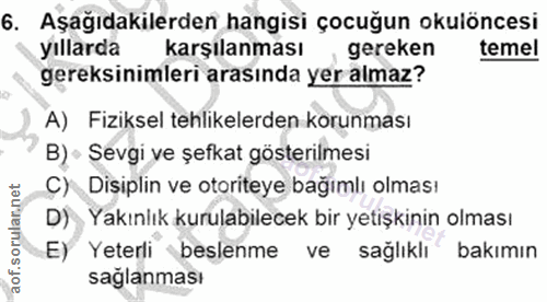 6. soru: Aşağıdakilerden hangisi çocuğun okulöncesi yıllarda karşılanması , gereken temel gereksinimleri arasında yer almaz? A…
