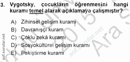 3. soru: Vygotsky, çocukların ögrenmesini hangi kuramı temel alarak açıklamaya çalışmıştır? A) Zihinsel gelişim kuramı B) Davr…