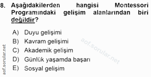 8. soru: Aşağıdakilerden hangisi Montessori Programindaki gelişim alanlarından biri değildir? A) Duyu gelişimi B) Kavram geliş…