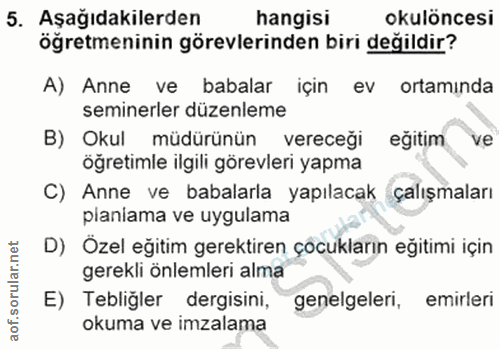 5. soru: Aşağıdakilerden hangisi okulöncesi öğretmeninin görevlerinden biri değildir? A) Anne ve babalar için ev ortamında sem…